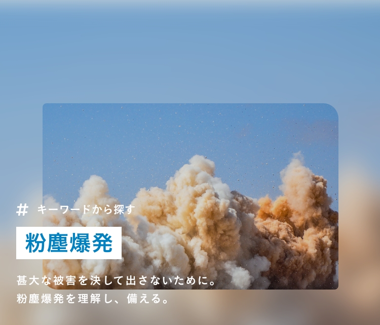 粉塵爆発 | 甚大な被害を決して出さないために。粉塵爆発を理解し、備える。